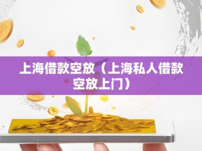 上海借款空放（上海私人借款空放上门）