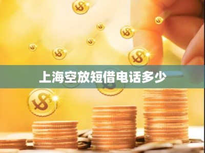 上海空放短借电话多少